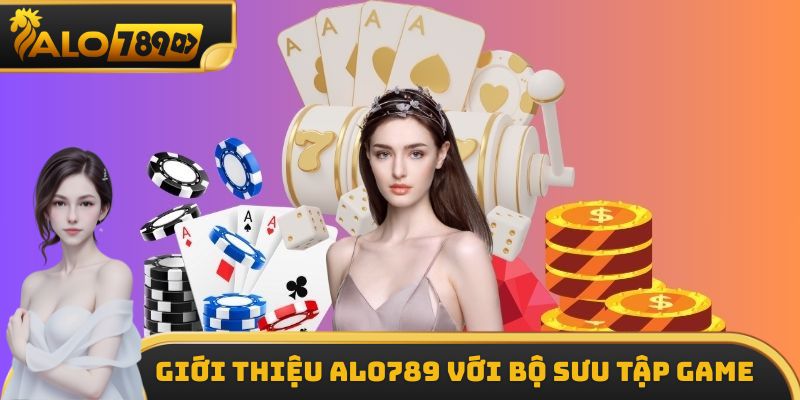 Giới thiệu ALO789 với bộ sưu tập game
