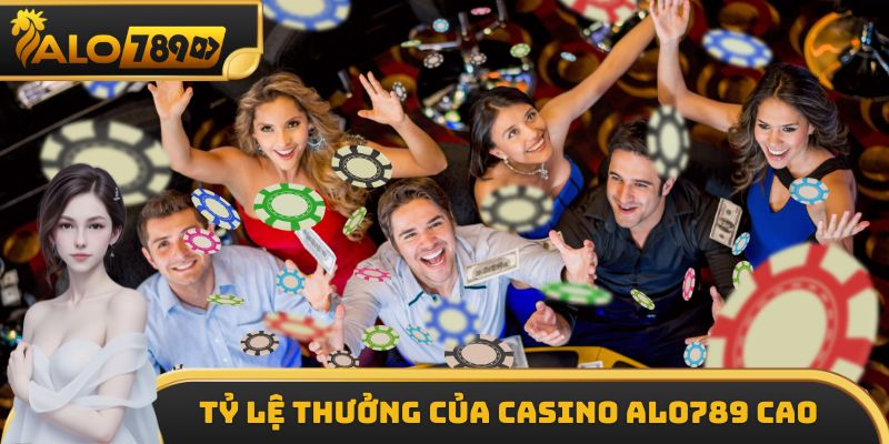 Tỷ lệ thưởng của Casino ALO789 cao